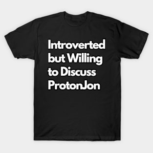 Introverted but Willing to Discuss ProtonJon T-Shirt